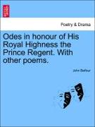 Odes in Honour of His Royal Highness the Prince Regent. with Other Poems