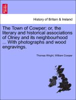 The Town of Cowper, Or, the Literary and Historical Associations of Olney and Its Neighbourhood ... with Photographs and Wood Engravings
