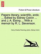 Papers literary, scientific, andc. ... Edited by Sidney Colvin ... and J. A. Ewing ... With a memoir by R. L. Stevenson. Vol. I