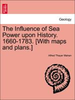 The Influence of Sea Power Upon History. 1660-1783. [With Maps and Plans.]