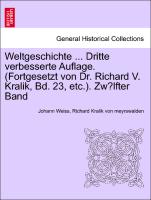 Weltgeschichte ... Dritte verbesserte Auflage. (Fortgesetzt von Dr. Richard V. Kralik, Bd. 23, etc.). Zw¿lfter Band