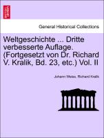 Weltgeschichte ... Dritte verbesserte Auflage. (Fortgesetzt von Dr. Richard V. Kralik, Bd. 23, etc.) Vol. II