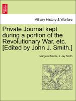 Private Journal Kept During a Portion of the Revolutionary War, Etc. [Edited by John J. Smith.]