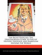 Far-Right Radicals: The Unauthorized Guide to Fascist History, Ideology, and Symbolism Around the World