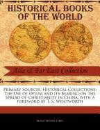 Primary Sources, Historical Collections: The Use of Opium and Its Bearing on the Spread of Christianity in China, with a Foreword by T. S. Wentworth