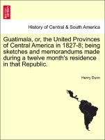 Guatimala, or, the United Provinces of Central America in 1827-8, being sketches and memorandums made during a twelve month's residence in that Republic