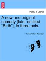 A New and Original Comedy [Later Entitled "Birth"], in Three Acts