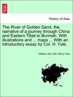 The River of Golden Sand, the narrative of a journey through China and Eastern Tibet to Burmah. With illustrations and ... maps ... With an introductory essay by Col. H. Yule. VOL. II