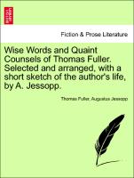 Wise Words and Quaint Counsels of Thomas Fuller. Selected and Arranged, with a Short Sketch of the Author's Life, by A. Jessopp