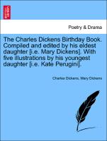 The Charles Dickens Birthday Book. Compiled and edited by his eldest daughter [i.e. Mary Dickens]. With five illustrations by his youngest daughter [i.e. Kate Perugini]