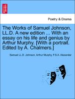 The Works of Samuel Johnson, LL.D. A new edition ... With an essay on his life and genius by Arthur Murphy. [With a portrait. Edited by A. Chalmers.] Volume the Sixth. A New Edition