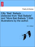 Fifty "Bab" Ballads ... [Selected from "Bab Ballads" and "More Bab Ballads."] with Illustrations by the Author