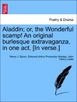 Aladdin, Or, the Wonderful Scamp! an Original Burlesque Extravaganza, in One Act. [In Verse.]