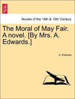 The Moral of May Fair. A novel. [By Mrs. A. Edwards.] VOL. I
