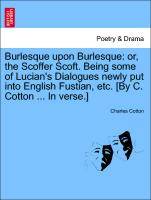 Burlesque upon Burlesque: or, the Scoffer Scoft. Being some of Lucian's Dialogues newly put into English Fustian, etc. [By C. Cotton ... In verse.]