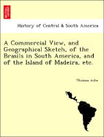 A Commercial View, and Geographical Sketch, of the Brasils in South America, and of the Island of Madeira, Etc