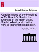 Considerations on the Principles of Mr. Rennie's Plan for the Drainage of the North Level, South Holland, andc., with a view to their practical adoption