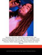 Roots, Rastas, and Raggamuffins: An Unauthorized Guide to Reggae, Genres, and Reggae Across the Globe, Including Japenese, Polish, New Zealand, Panama