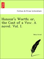 Honour's Worth, or, the Cost of a Vow. A novel. Vol. I