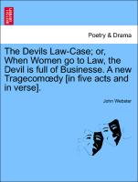 The Devils Law-Case, or, When Women go to Law, the Devil is full of Businesse. A new Tragecomoedy [in five acts and in verse]