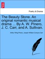 The Beauty Stone. an Original Romantic Musical Drama ... by A. W. Pinero, J. C. Carr, and A. Sullivan