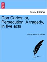 Don Carlos, Or, Persecution. a Tragedy, in Five Acts