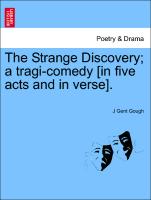 The Strange Discovery, A Tragi-Comedy [In Five Acts and in Verse]