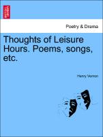 Thoughts of Leisure Hours. Poems, Songs, Etc