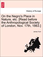 On the Negro's Place in Nature, Etc. [Read Before the Anthropological Society of London, Nov. 17th, 1863.]