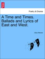 A Time and Times. Ballads and Lyrics of East and West