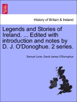 Legends and Stories of Ireland. ... Edited with Introduction and Notes by D. J. O'Donoghue. 2 Series