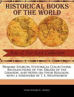 Primary Sources, Historical Collections: Recollections of the Druses of the Lebanon, and Notes on Their Religion, with a Foreword by T. S. Wentworth