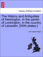 The History and Antiquities of Hemington, in the Parish of Lockington, in the Country of Leicester. [With Plates.]