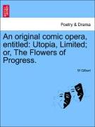 An Original Comic Opera, Entitled: Utopia, Limited, Or, the Flowers of Progress