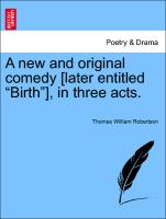 A New and Original Comedy [Later Entitled "Birth"], in Three Acts