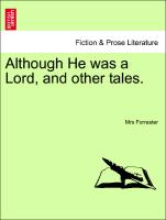 Although He was a Lord, and other tales. Vol. II