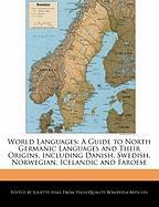 World Languages: A Guide to North Germanic Languages and Their Origins, Including Danish, Swedish, Norwegian, Icelandic and Faroese