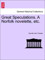 Great Speculations. a Norfolk Novelette, Etc