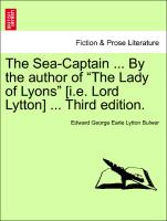 The Sea-Captain ... by the Author of "The Lady of Lyons" [I.E. Lord Lytton] ... Third Edition