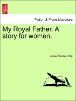 My Royal Father. A story for women. Vol. III