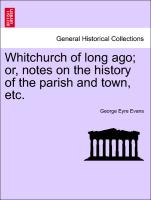 Whitchurch of Long Ago, Or, Notes on the History of the Parish and Town, Etc
