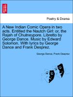 A New Indian Comic Opera in two acts. Entitled the Nautch Girl: or, the Rajah of Chutneypore. Libretto by George Dance. Music by Edward Solomon. With lyrics by George Dance and Frank Desprez