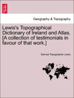 Lewis's Topographical Dictionary of Ireland and Atlas. [A Collection of Testimonials in Favour of That Work.]