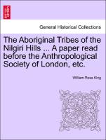 The Aboriginal Tribes of the Nilgiri Hills ... a Paper Read Before the Anthropological Society of London, Etc
