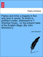 Paetus and Arria, a tragedy in five acts [and in verse]. To which is prefixed a letter, addressed to T. Sheridan Esqre., on the present state of the English Stage. [By John Nicholson.]
