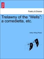 Trelawny of the "Wells": A Comedietta, Etc