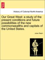 Our Great West: A Study of the Present Conditions and Future Possibilities of the New Commonwealths and Capitals of the United States