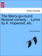 The Merry-Go-Round. Musical Comedy ... Lyrics by A. Hopwood, Etc