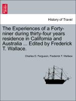 The Experiences of a Forty-Niner During Thirty-Four Years Residence in California and Australia ... Edited by Frederick T. Wallace