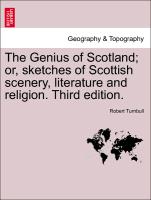 The Genius of Scotland, Or, Sketches of Scottish Scenery, Literature and Religion. Third Edition